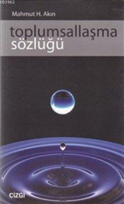 Toplumsallaşma Sözlüğü | Mahmut H. Akın | Çizgi Kitabevi