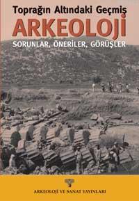 Toprağın Altındaki Geçmiş Arkeoloji; Sorunlar, Öneriler, Görüşler | An