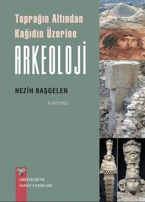 Toprağın Altından Kağıdın Üzerine Arkeoloji | Nezih Başgelen | Arkeolo