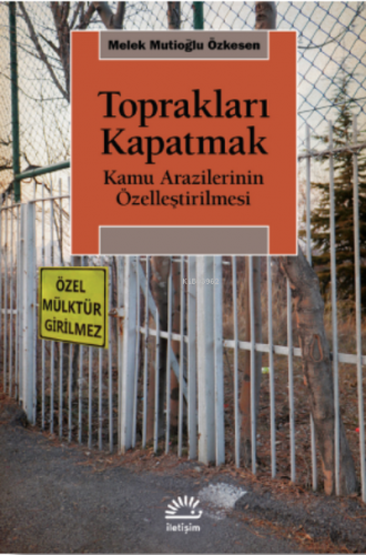 Toprakları Kapatmak ;Kamu Arazilerinin Özelleştirilmesi | Melek Mutioğ