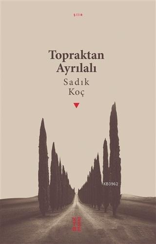 Topraktan Ayrılalı | Sadık Koç | Ketebe Yayınları