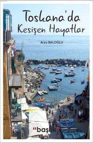 Toskana'da Kesişen Hayatlar | Arzu Baloğlu | Başlık Yayın Grubu