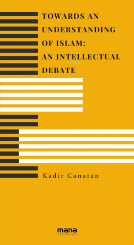 Towards an Understanding of Islam: An Intellectual Debate | Kadir Cana