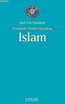 Towards Understanding Islam | Ebu`l Ala Mevdudi | İnkılâb Yayınları