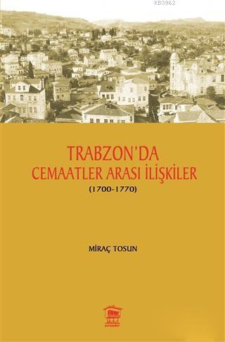 Trabzon' da Cemaatler Arası İlişkiler (1700 - 1770) | Miraç Tosun | Se