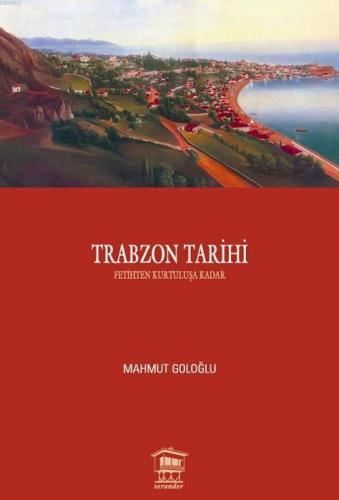 Trabzon Tarihi; Fetihten Kurtuluşa Kadar | Mahmut Goloğlu | Serander Y