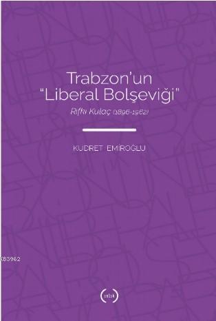 Trabzon'nun "Liberal Bolşeviği"; Rıfkı Kulaç (1896 – 1962) | Kudret Em