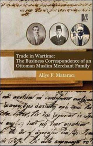 Trade in Wartime:; The Business Correspondence of an Ottoman Muslim Me