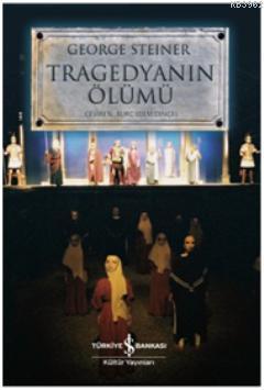 Tragedyanın Ölümü | George Steiner | Türkiye İş Bankası Kültür Yayınla