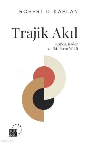 Trajik Akıl;Korku, Kader ve İktidarın Yükü | Robert D. Kaplan | Küre Y