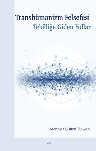 Transhümanizm Felsefesi Tekilliğe Giden Yollar | Mehmet Şükrü Özkan | 