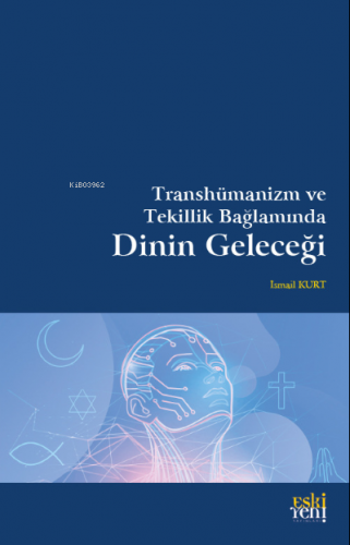 Transhümanizm ve Tekillik Bağlamında Dinin Geleceği | İsmail Kurt | Es