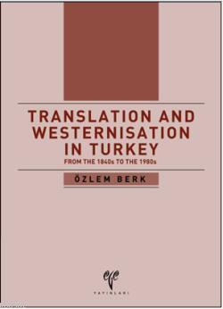 Translation and Westernisation in Turkey; From the 1840s to the 1980s 