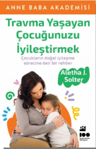 Travma Yaşayan Çocuğunuzu İyileştirmek | Aletha J. Solter | Doğan Kita