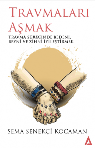 Travmaları Aşmak ;Travma Sürecinde Bedeni, Beyni ve Zihni İyileştirmek