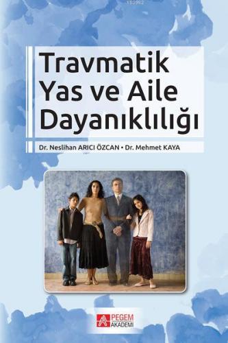 Travmatik Yas ve Aile Dayanıklığı | Neslihan Arıcı Özcan | Pegem Akade