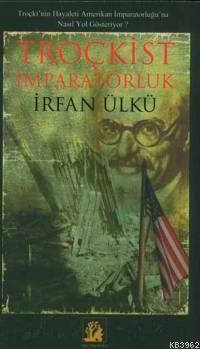 Troçkist İmparatorluk | İrfan Ülkü | İlgi Kültür Sanat Yayıncılık