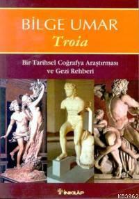 Troia; Bir Tarihsel Coğrafya Araştırması ve Gezi Rehberi | Bilge Umar 