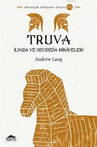 Truva; İlyada ve Odysseia Hikayeleri | Andrew Lang | Maya Kitap