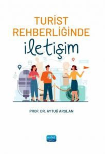 Turist Rehberliğinde İletişim | Aytuğ Arslan | Nobel Akademik Yayıncıl