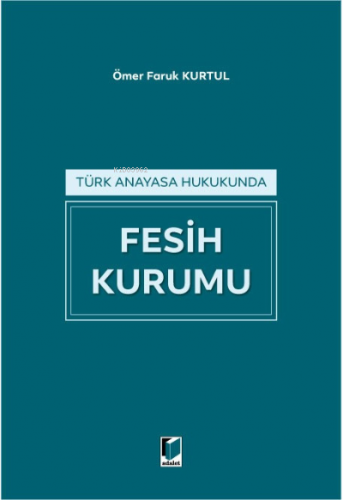 Türk Anayasa Hukukunda Fesih Kurumu | Ömer Faruk Kurtul | Adalet Yayın