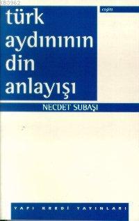 Türk Aydınının Din Anlayışı | Necdet Subaşı | Yapı Kredi Yayınları ( Y