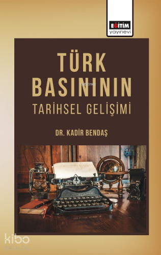 Türk Basınının Tarihsel Gelişimi | Kadir Bendaş | Eğitim Yayınevi - Bi