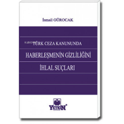 Türk Ceza Kanununda Haberleşmenin Gizliliğini İhlal Suçları | İsmail G