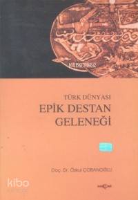 Türk Dünyası Epik Destan Geleneği | Özkul Çobanoğlu | Akçağ Basım Yayı