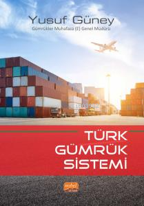 Türk Gümrük Sistemi | Yusuf Güney | Nobel Akademik Yayıncılık