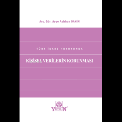 Türk İdare Hukukunda Kişisel Verilerin Korunması | Ayşe Aslıhan Şahin 