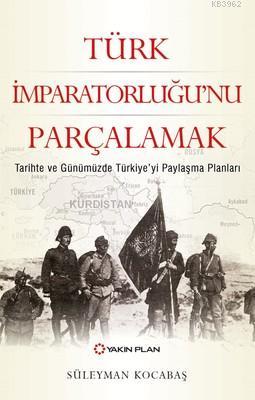 Türk İmparatorluğu'nu Parçalamak; Tarihte ve Günümüzde Türkiye'yi Payl