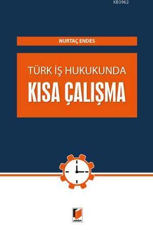 Türk İş Hukunda Kısa Çalışma | Nurtaç Endes | Adalet Yayınevi