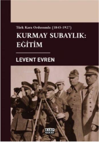 Türk Kara Ordusunda Kurmay Subaylık: Eğitim (1845-1927) | Levent Evren