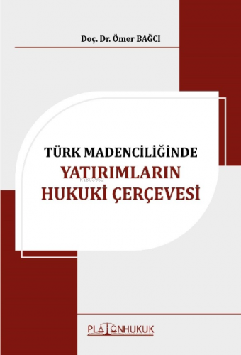 Türk Madenciliğinde Yatırımların Hukuki Çervevesi | Ömer Bağcı | Plato