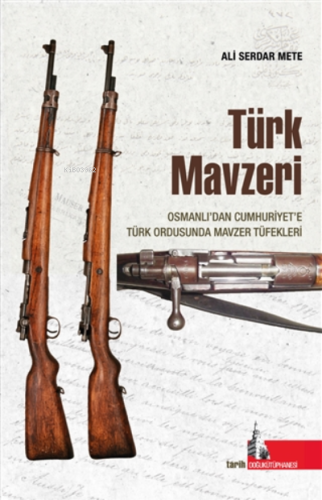 Türk Mavzeri Osmanlı'dan Cumhuriyet'e Türk Ordusunda Mavzer Tüfekleri 