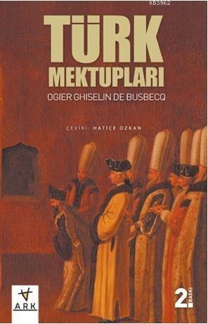 Türk Mektupları | Ogier Ghiselin de Busbecq | Ark Kitapları