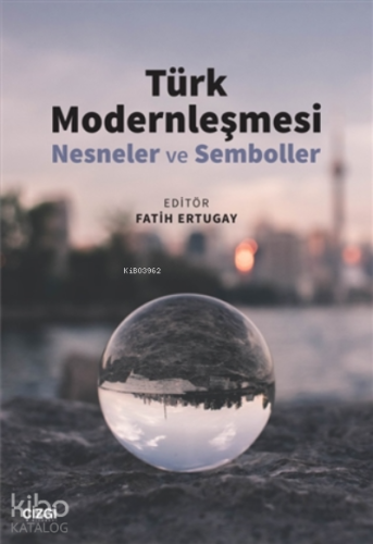 Türk Modernleşmesi ;(Nesneler ve Semboller) | Fatih Ertugay | Çizgi Ki