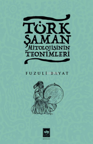 Türk Şaman Mitolojisinin Teonimleri | Fuzuli Bayat | Ötüken Neşriyat