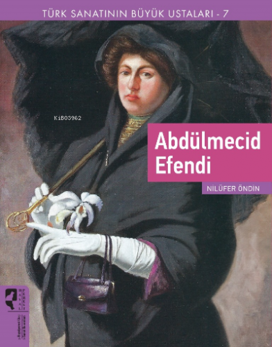 Türk Sanatının Büyük Ustaları 7 ;Abdülmecid Efendi | Nilüfer Öndin | H