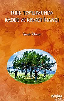 Türk Toplumunda Kader ve Kısmet İnancı | Sinan Yılmaz | Divan Kitap