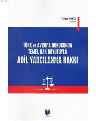 Türk ve Avrupa Hukukunda Temel Hak Boyutuyla Adil Yargılanma Hakkı | T