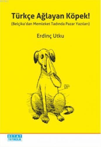 Türkçe Ağlayan Köpek!; Belçika'dan Memleket Tadında Pazar Yazıları | E