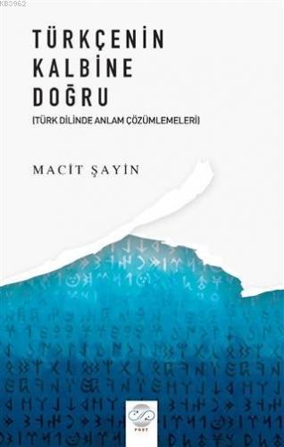 Türkçenin Kalbine Doğru Türk Diline Anlam Çözümlemeleri | Macit Şayin 