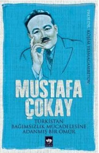 Türkistan Bağımsızlık Mücadelesine Adanmış Bir Ömür | Mustafa Çokay | 