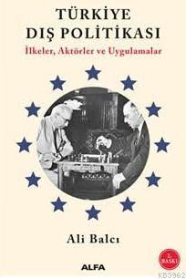 Türkiye Dış Politikası İlkeler Aktörler ve Uygulamalar | Ali Balcı | A