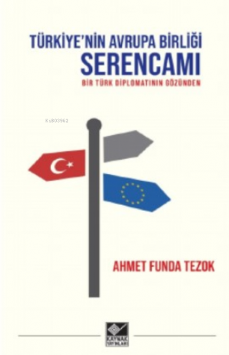 Türkiye’nin Avrupa Birliği Serencamı | Ahmet Funda Tezok | Kaynak Yayı