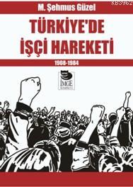 Türkiye'de İşçi Hareketi - 1908-1984 | M. Şehmus Güzel | İmge Kitabevi