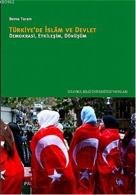 Türkiye'de İslâm ve Devlet; Demokrasi, Etkileşim, Dönüşüm | Berna Tura