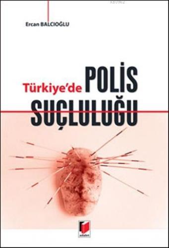 Türkiye'de Polis Suçluluğu | Ercan Balcıoğlu | Adalet Yayınevi